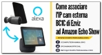 Come associare l'IP cam esterna BC1C di Ezviz ad Amazon Echo Show