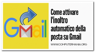Come attivare l&#039;inoltro automatico della posta su Gmail