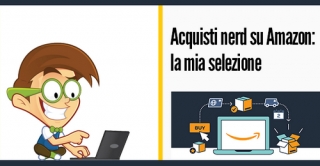 Acquisti nerd su Amazon: la mia selezione