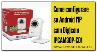 Come configurare su Android l'IP cam Digicom IPCAM30P-C01