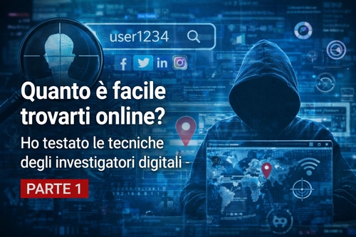 Quanto &egrave; facile trovarti online? Ho testato le tecniche degli investigatori digitali - PARTE 1